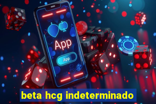 beta hcg indeterminado